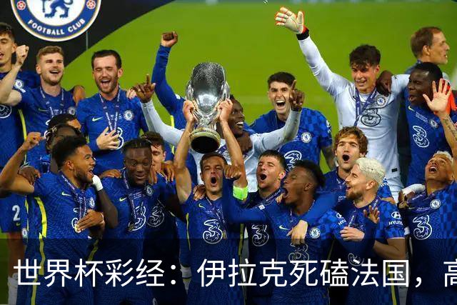 世界杯彩经：伊拉克死磕法国，高卢雄鸡难大胜